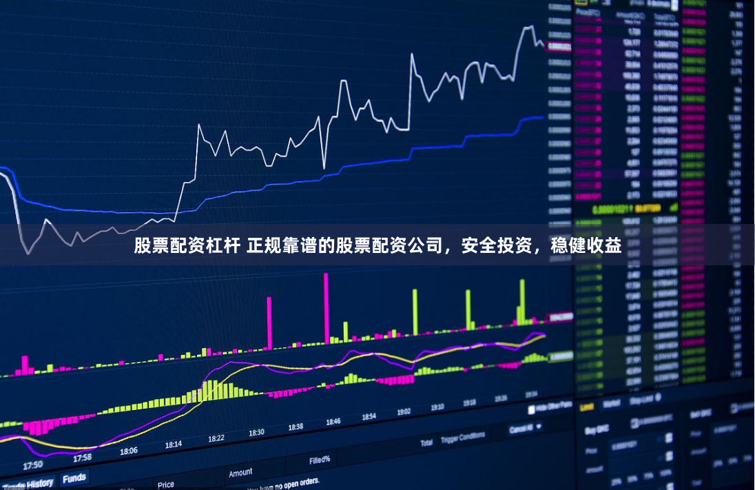 股票配资杠杆 正规靠谱的股票配资公司，安全投资，稳健收益