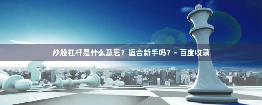 炒股杠杆是什么意思？适合新手吗？- 百度收录
