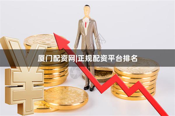 厦门配资网|正规配资平台排名